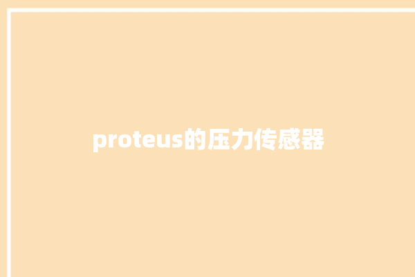 proteus的压力传感器