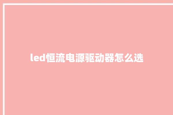 led恒流电源驱动器怎么选