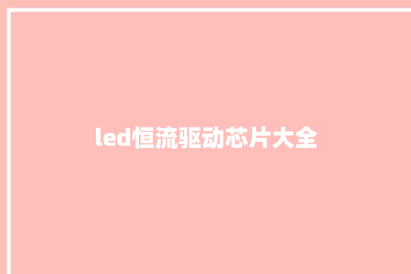 led恒流驱动芯片大全