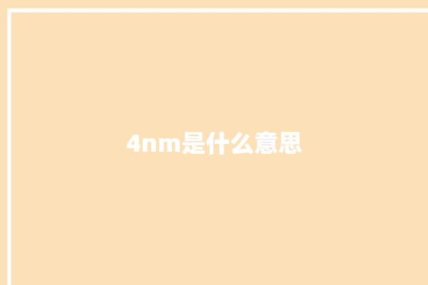 4nm是什么意思