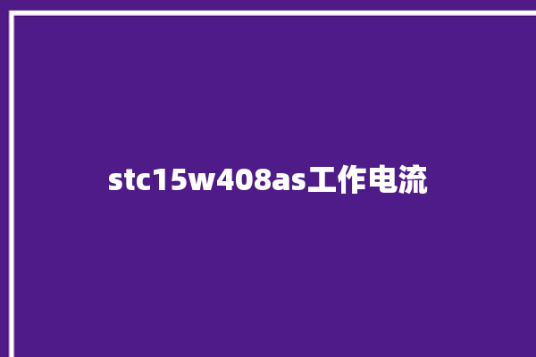 stc15w408as工作电流