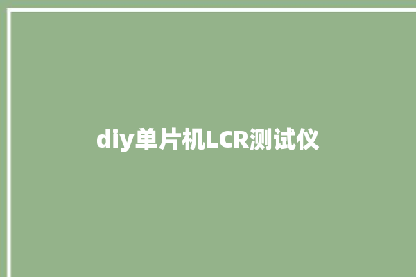 diy单片机LCR测试仪