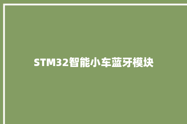 STM32智能小车蓝牙模块