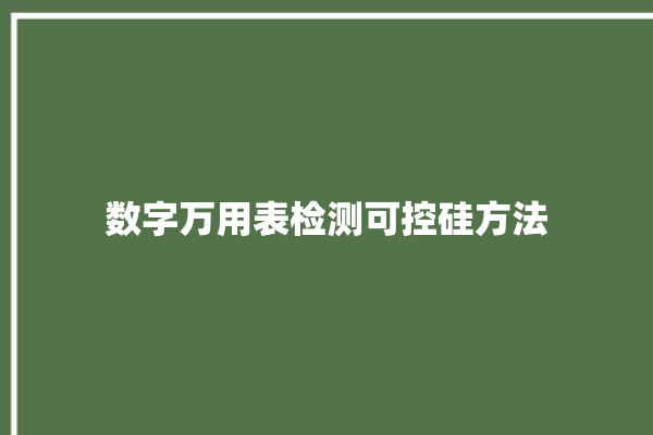 数字万用表检测可控硅方法