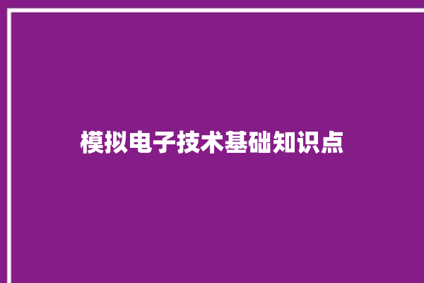 模拟电子技术基础知识点