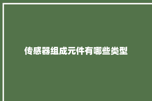 传感器组成元件有哪些类型