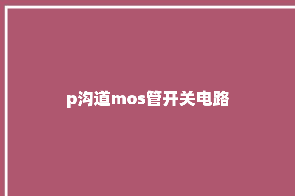 p沟道mos管开关电路