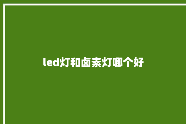 led灯和卤素灯哪个好