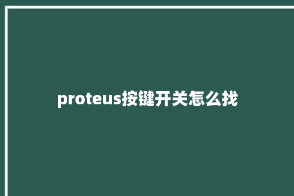 proteus按键开关怎么找