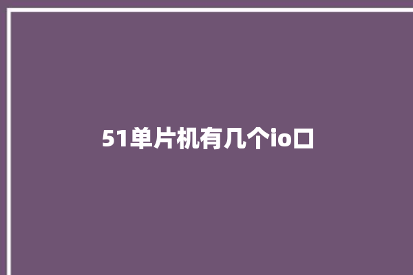 51单片机有几个io口