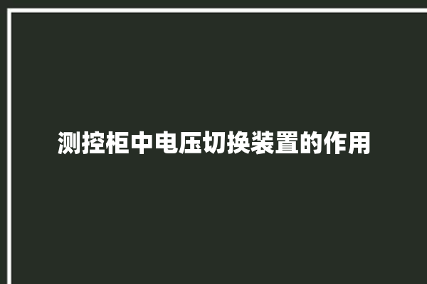 测控柜中电压切换装置的作用