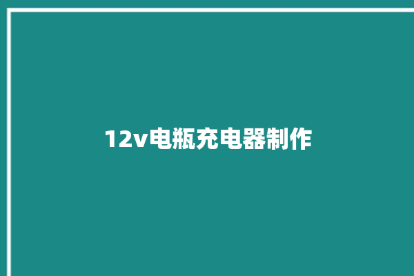 12v电瓶充电器制作