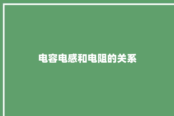 电容电感和电阻的关系