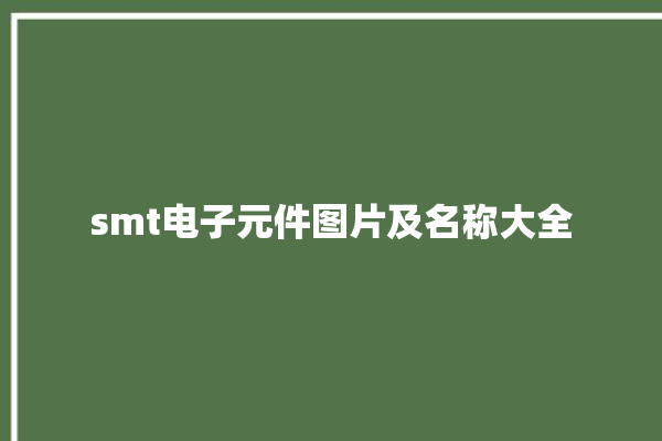 smt电子元件图片及名称大全