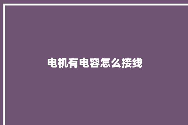 电机有电容怎么接线