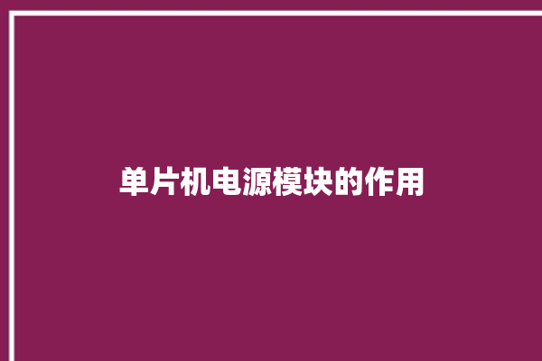 单片机电源模块的作用