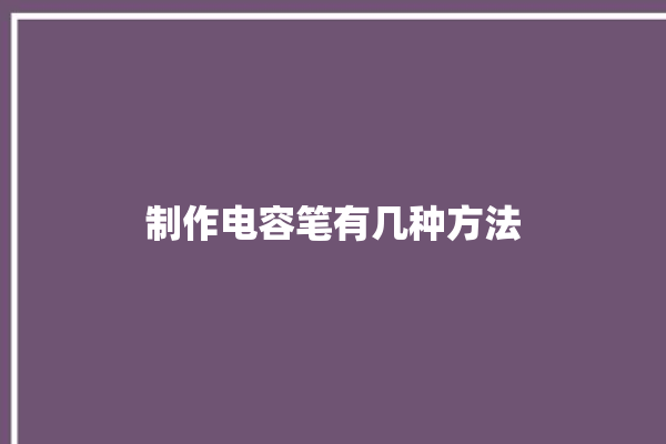 制作电容笔有几种方法