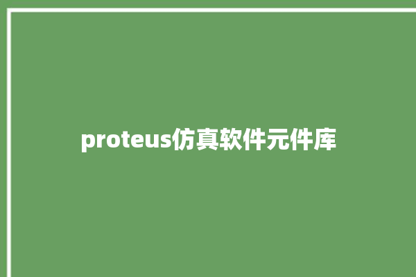 proteus仿真软件元件库