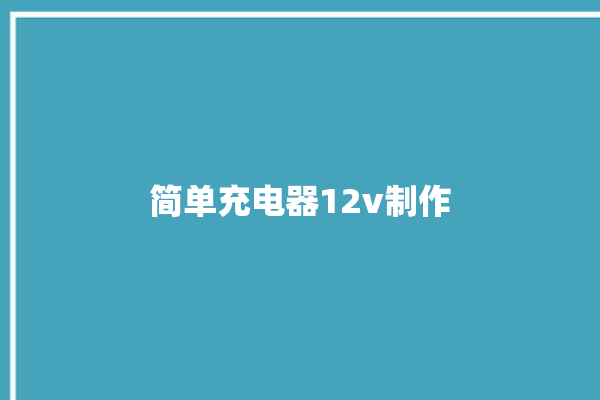 简单充电器12v制作