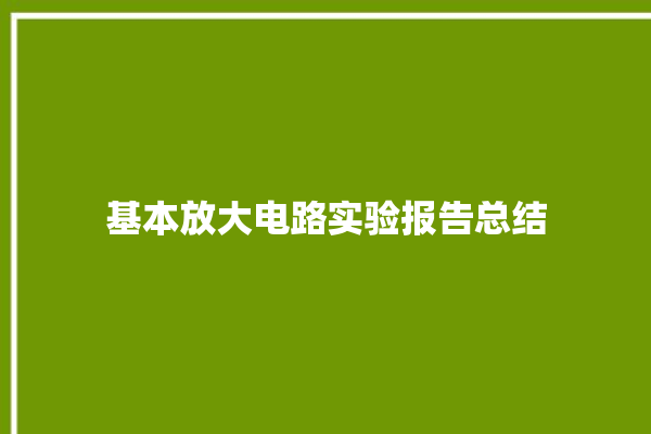 基本放大电路实验报告总结