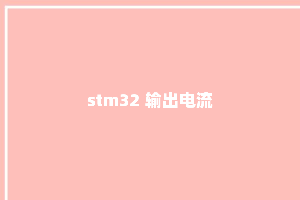 stm32 输出电流