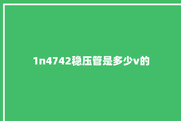 1n4742稳压管是多少v的