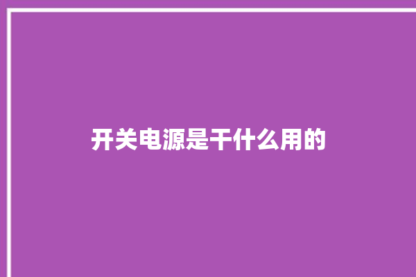 开关电源是干什么用的