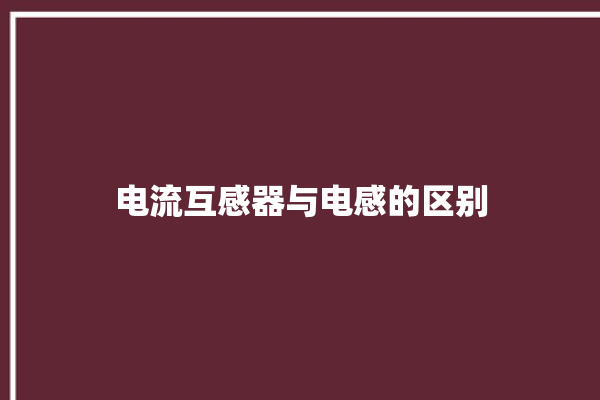 电流互感器与电感的区别