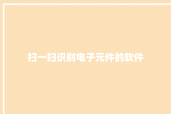 扫一扫识别电子元件的软件