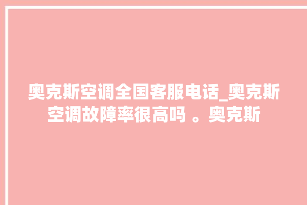 奥克斯空调全国客服电话_奥克斯空调故障率很高吗 。奥克斯