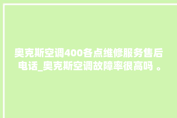 奥克斯空调400各点维修服务售后电话_奥克斯空调故障率很高吗 。奥克斯