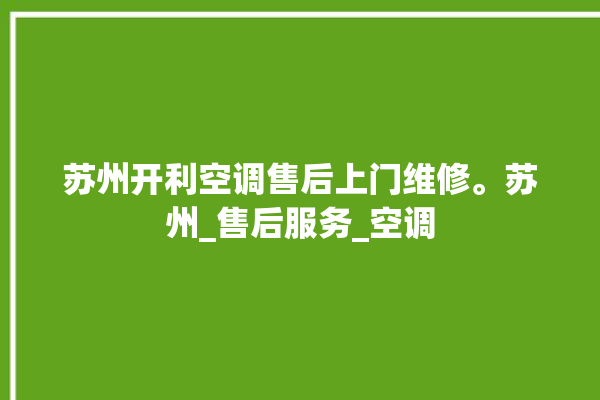 苏州开利空调售后上门维修。苏州_售后服务_空调