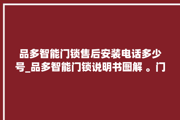 品多智能门锁售后安装电话多少号_品多智能门锁说明书图解 。门锁