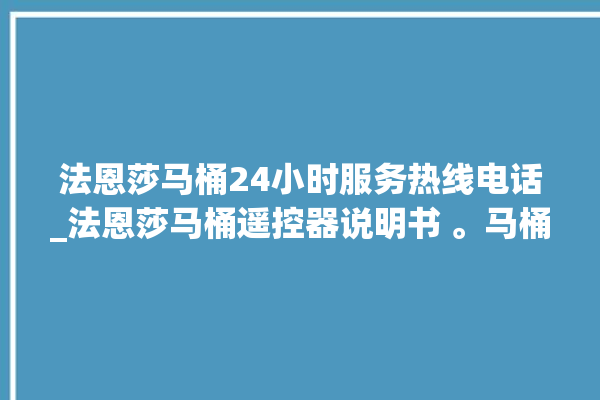 法恩莎马桶24小时服务热线电话_法恩莎马桶遥控器说明书 。马桶