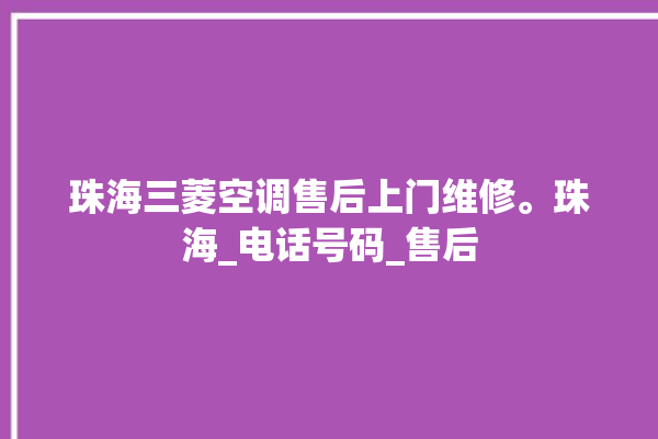 珠海三菱空调售后上门维修。珠海_电话号码_售后