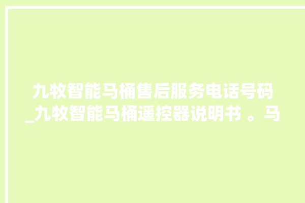 九牧智能马桶售后服务电话号码_九牧智能马桶遥控器说明书 。马桶