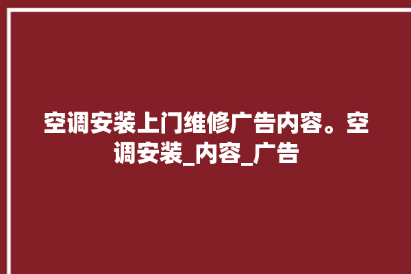 空调安装上门维修广告内容。空调安装_内容_广告