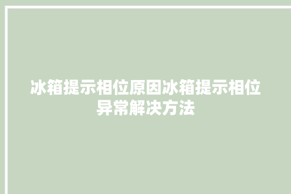 冰箱提示相位原因冰箱提示相位异常解决方法