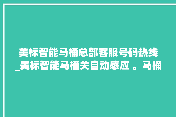 美标智能马桶总部客服号码热线_美标智能马桶关自动感应 。马桶