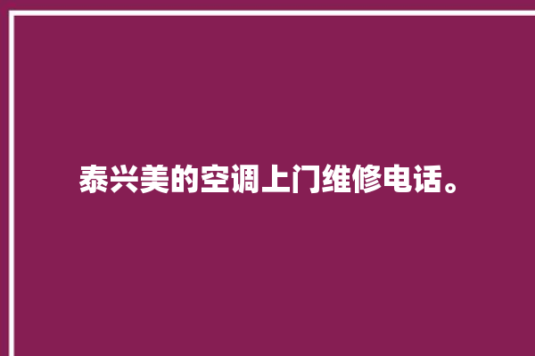 泰兴美的空调上门维修电话。