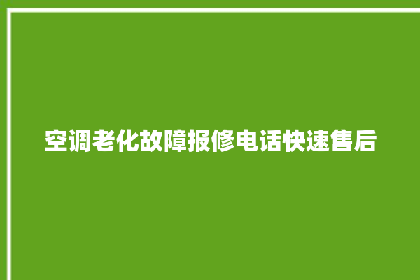 空调老化故障报修电话快速售后