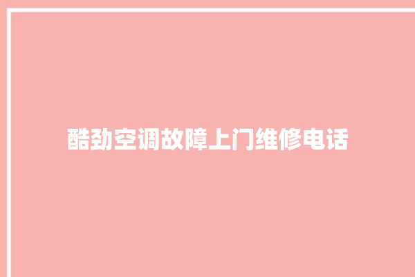 酷劲空调故障上门维修电话