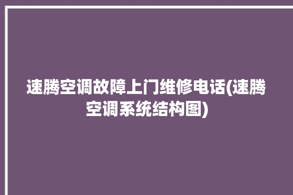 速腾空调故障上门维修电话(速腾空调系统结构图)