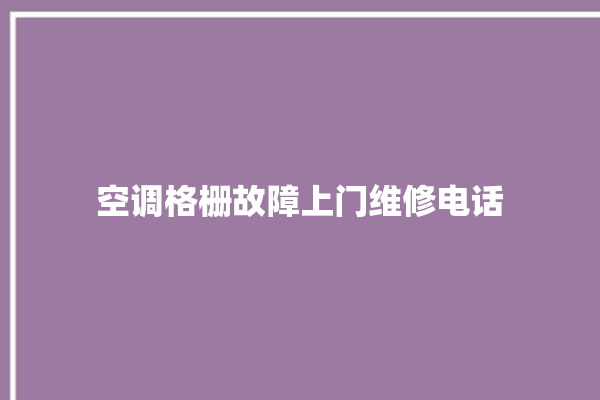 空调格栅故障上门维修电话