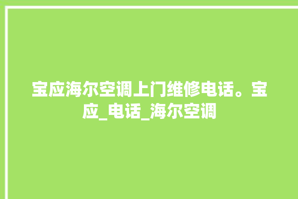 宝应海尔空调上门维修电话。宝应_电话_海尔空调