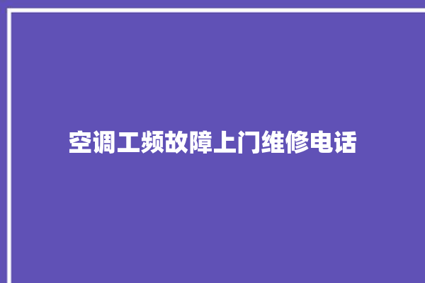 空调工频故障上门维修电话