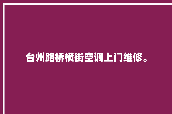 台州路桥横街空调上门维修。