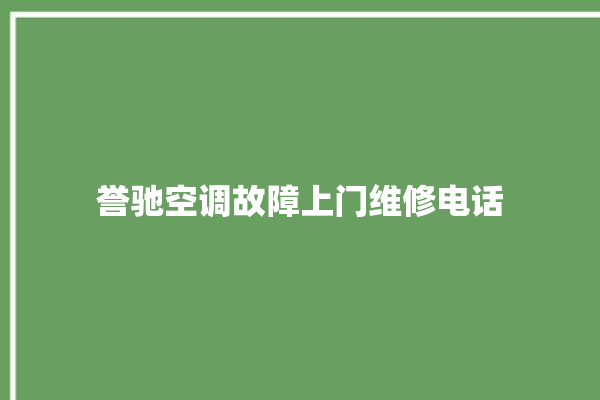 誉驰空调故障上门维修电话