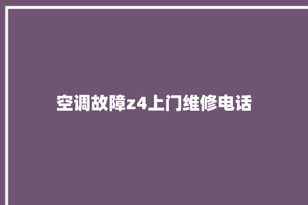 空调故障z4上门维修电话