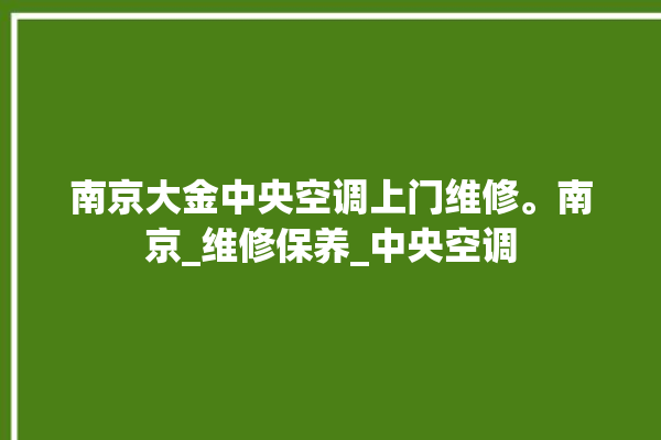 南京大金中央空调上门维修。南京_维修保养_中央空调